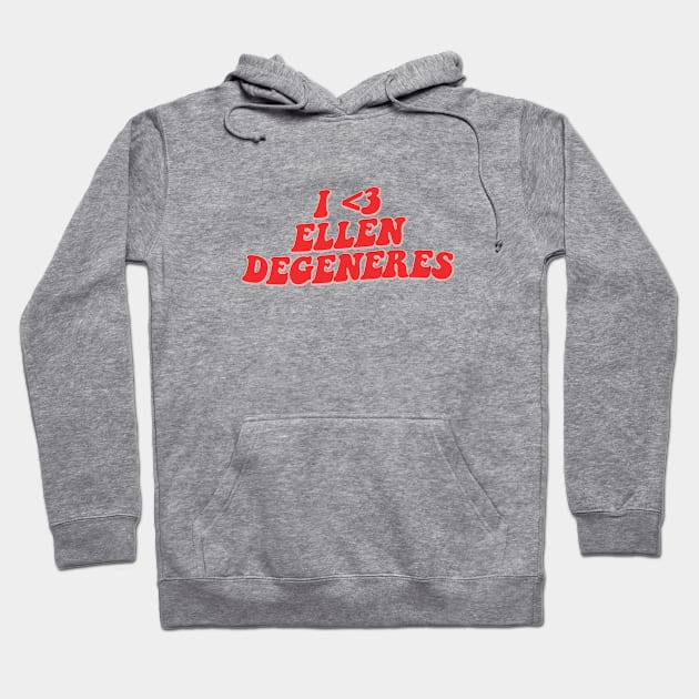 I LOVE ELLEN DEGENERES Hoodie by sinluz